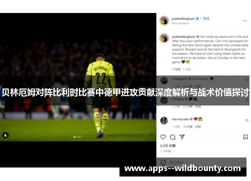 贝林厄姆对阵比利时比赛中德甲进攻贡献深度解析与战术价值探讨 贝林厄姆对阵比利时比赛中德甲进攻贡献深度解析与战术价值探讨